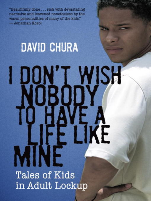 Title details for I Don't Wish Nobody to Have a Life Like Mine by David Chura - Available